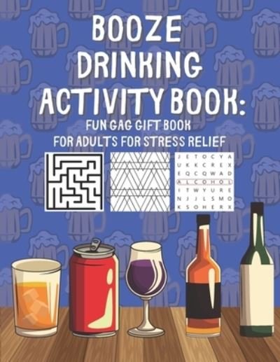 Cover for Fresh Designs · Booze Drinking Activity Book: Fun Gag Gift Book for Adults for Stress Relief: With Drawings, Puzzles, Coloring Pages and more (Paperback Book) (2020)