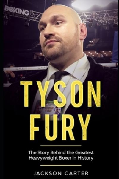 Cover for Jackson Carter · Tyson Fury: The Story Behind the Greatest Heavyweight Boxer in History (Paperback Book) (2020)