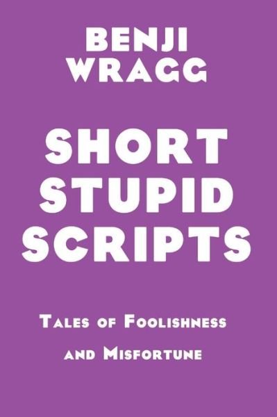 Cover for Benji Wragg · Short Stupid Scripts (Paperback Book) (2020)