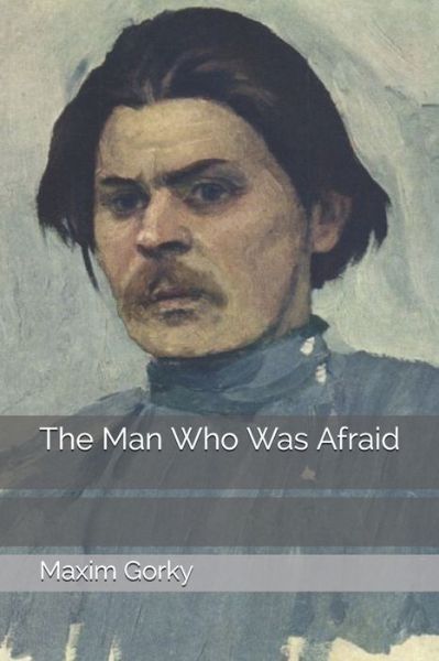 The Man Who Was Afraid - Maxim Gorky - Książki - Independently Published - 9798675990139 - 2 października 2020