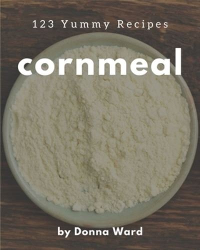 Cover for Donna Ward · 123 Yummy Cornmeal Recipes (Paperback Book) (2020)