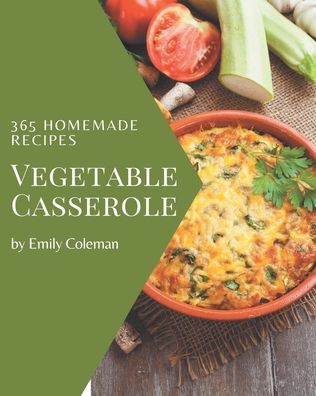 Cover for Emily Coleman · 365 Homemade Vegetable Casserole Recipes (Paperback Book) (2020)