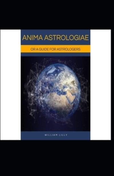 Cover for William Lilly · Anima Astrologiae Or a Guide for Astrologers illustrated (Paperback Book) (2021)
