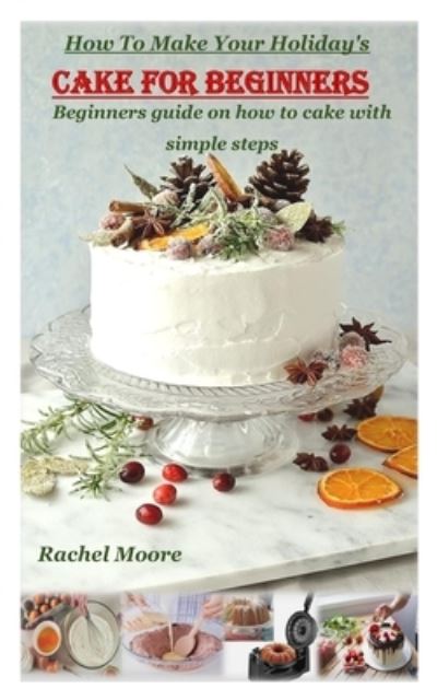 Cover for Rachel Moore · How to Make Your Holiday's Cake for Beginners (Paperback Book) (2021)