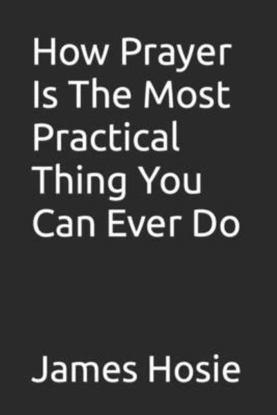 Cover for James Hosie · How Prayer Is The Most Practical Thing You Can Ever Do (Paperback Book) (2021)