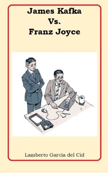 James Kafka Vs. Franz Joyce - Lamberto Garcia del Cid - Boeken - Independently Published - 9798795214139 - 3 januari 2022