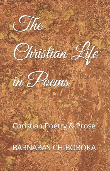 Cover for Barnabas Chiboboka · The Christian Life in Poems: Christian Poetry &amp; Prose (Paperback Book) (2022)