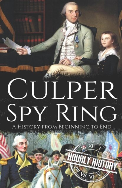 Culper Spy Ring: A History from Beginning to End - American Revolutionary War - Hourly History - Bøker - Independently Published - 9798839088139 - 19. juli 2022