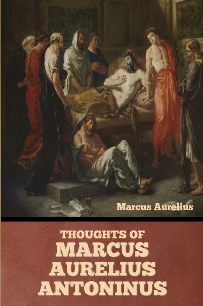 Thoughts of Marcus Aurelius Antoninus - Marcus Aurelius - Livres - Bibliotech Press - 9798888303139 - 9 janvier 2023