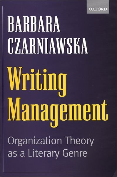 Cover for Czarniawska, Barbara (Skandia Professor of Management in the School of Economics and Law, Skandia Professor of Management in the School of Economics and Law, Gothenburg University) · Writing Management: Organization Theory as a Literary Genre (Paperback Book) (1999)