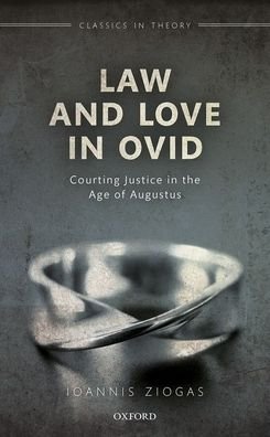 Cover for Ziogas, Ioannis (Associate Professor, Associate Professor, Durham University) · Law and Love in Ovid: Courting Justice in the Age of Augustus - Classics in Theory Series (Gebundenes Buch) (2021)