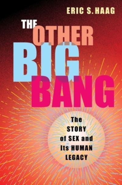 The Other Big Bang: The Story of Sex and Its Human Legacy - Eric S. Haag - Books - Columbia University Press - 9780231207140 - November 19, 2024