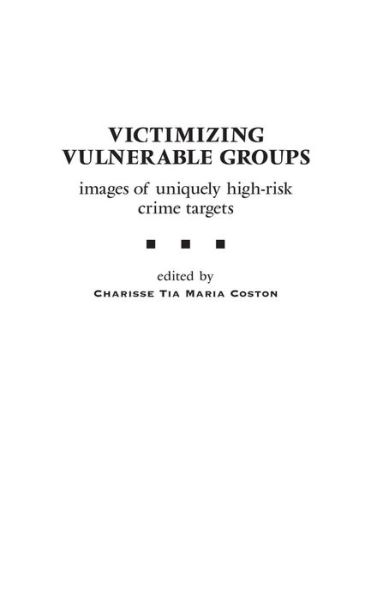 Cover for Charisse Coston · Victimizing Vulnerable Groups: Images of Uniquely High-Risk Crime Targets (Hardcover Book) (2004)
