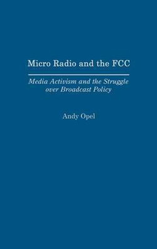 Cover for Andrew Opel · Micro Radio and the FCC: Media Activism and the Struggle over Broadcast Policy (Hardcover Book) (2004)