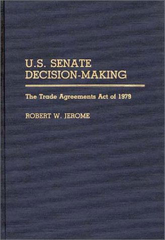 Cover for Robert W. Jerome · U.S. Senate Decision-Making: The Trade Agreement Act of 1979 (Hardcover Book) (1990)