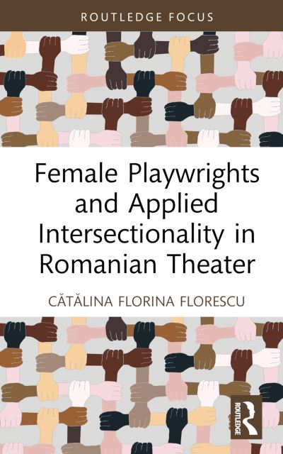 Cover for Catalina Florina Florescu · Female Playwrights and Applied Intersectionality in Romanian Theater - Routledge Advances in Theatre &amp; Performance Studies (Hardcover Book) (2023)