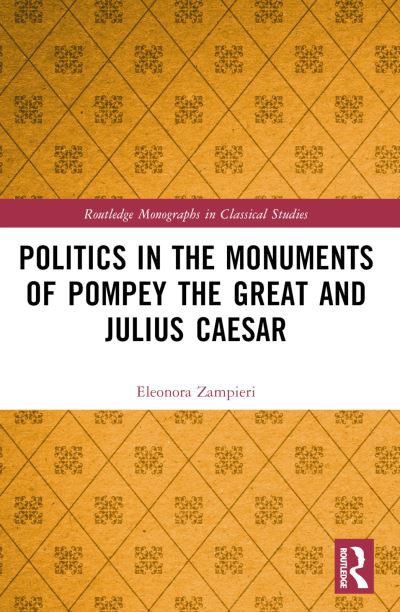 Zampieri, Eleonora (University of Padua, Italy.) · Politics in the Monuments of Pompey the Great and Julius Caesar - Routledge Monographs in Classical Studies (Paperback Book) (2024)