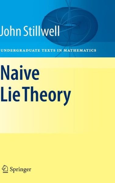 Naive Lie Theory - Undergraduate Texts in Mathematics - John Stillwell - Bøker - Springer-Verlag New York Inc. - 9780387782140 - 24. juli 2008