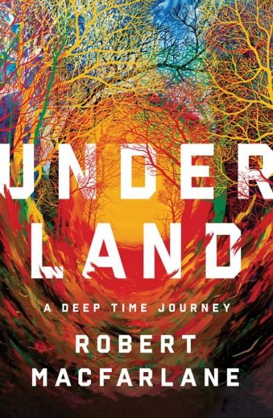Cover for Robert Macfarlane · Underland: A Deep Time Journey (Hardcover Book) (2019)