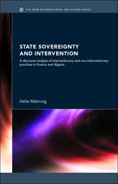 Cover for Malmvig, Helle (Danish Institute for International Studies, Denmark) · State Sovereignty and Intervention: A Discourse Analysis of Interventionary and Non-Interventionary Practices in Kosovo and Algeria - New International Relations (Hardcover Book) (2006)