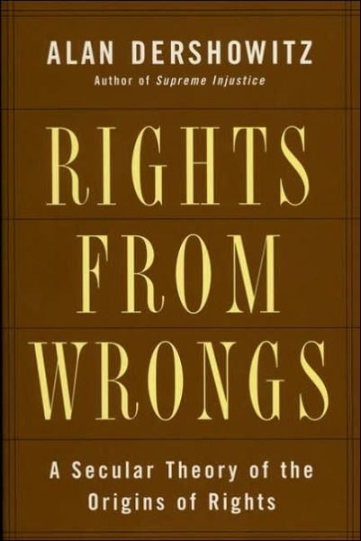 Rights from Wrongs: A Secular Theory of the Origins of Rights - Alan Dershowitz - Bøker - Basic Books - 9780465017140 - 13. desember 2005