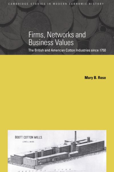 Cover for Rose, Mary B. (Lancaster University) · Firms, Networks and Business Values: The British and American Cotton Industries since 1750 - Cambridge Studies in Modern Economic History (Paperback Book) (2006)