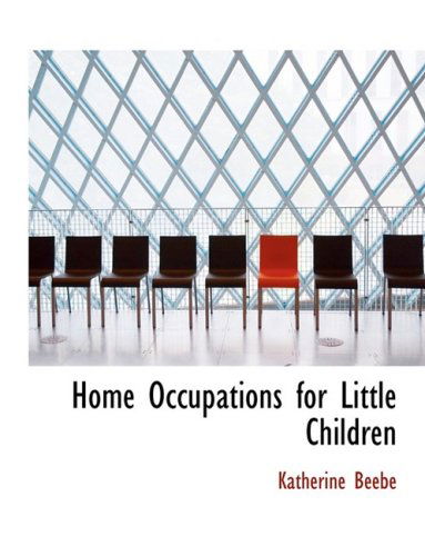 Cover for Katherine Beebe · Home Occupations for Little Children (Paperback Book) [Large Print, Lrg edition] (2008)