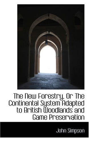 Cover for John Simpson · The New Forestry, or the Continental System Adapted to British Woodlands and Game Preservation (Paperback Book) (2008)