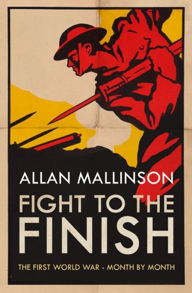 Cover for Allan Mallinson · Fight to the Finish: The First World War - Month by Month (Hardcover Book) (2018)