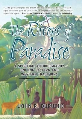 Cover for John R Dupuche · The Rivers of Paradise: A Spiritual Autobiography Uniting Eastern And Western Traditions (Hardcover Book) (2020)