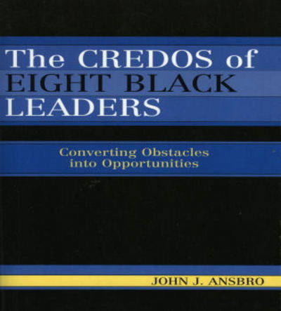 The Credos of Eight Black Leaders: Converting Obstacles into Opportunities - John J. Ansbro - Książki - University Press of America - 9780761832140 - 10 maja 2005