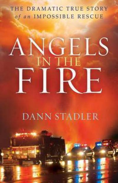 Cover for Dann Stadler · Angels in the Fire – The Dramatic True Story of an Impossible Rescue (Paperback Book) (2013)