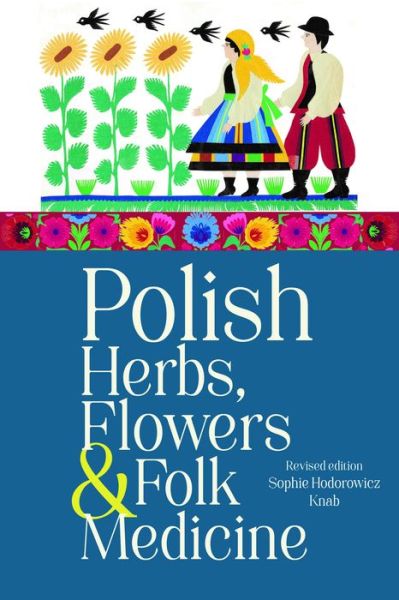 Cover for Sophie Hodorowicz Knab · Polish Herbs, Flowers &amp; Folk Medicine Revised Edition (Paperback Book) (2020)