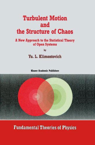 Turbulent Motion and the Structure of Chaos: A New Approach to the Statistical Theory of Open Systems - Fundamental Theories of Physics - Yu.L. Klimontovich - Books - Springer - 9780792311140 - September 30, 1991