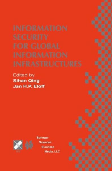 Information Security for Global Information Infrastructures: IFIP TC11 Sixteenth Annual Working Conference on Information Security August 22-24, 2000, Beijing, China - IFIP Advances in Information and Communication Technology - Sihan Qing - Books - Springer - 9780792379140 - July 31, 2000