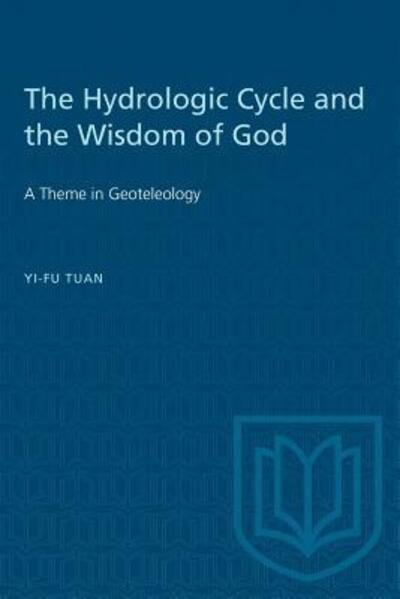 The Hydrologic Cycle and the Wisdom of God A Theme in Geoteleology - Yi-Fu Tuan - Books - University of Toronto Press, Scholarly P - 9780802032140 - December 15, 1968