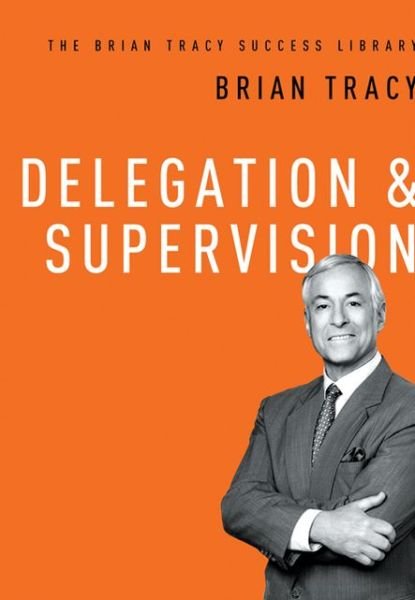 Cover for Brian Tracy · Delegation and   Supervision (The Brian Tracy Success Library) (Hardcover Book) [Special edition] (2018)