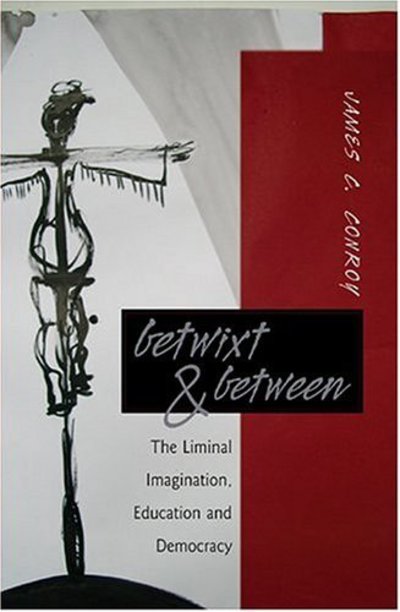 Cover for James C. Conroy · Betwixt &amp; Between: The Liminal Imagination, Education and Democracy - Counterpoints (Paperback Book) (2004)