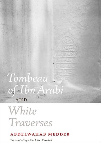 Cover for Abdelwahab Meddeb · Tombeau of Ibn Arabi and White Traverses (Hardcover Book) (2010)