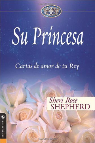 Cover for Sheri Rose Shepherd · Su Princesa: Love Letters from Your King - Su Princesa Serie (Hardcover Book) [Spanish edition] (2007)