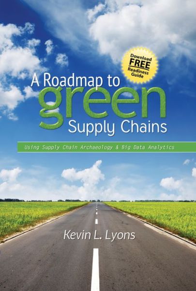 Cover for Kevin Lyons · A Roadmap to Green Supply Chains: Using Supply Chain Archaeology and Big Data Analytics (Gebundenes Buch) (2015)