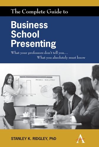 Cover for Stanley K. Ridgley · The Complete Guide to Business School Presenting: What your professors don't tell you... What you absolutely must know (Paperback Book) (2012)