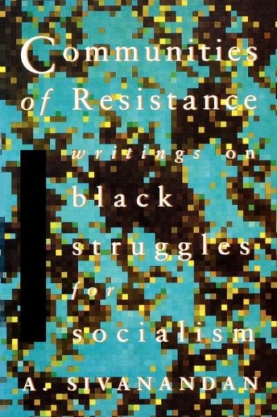 Communities of Resistance: Writings on Black Struggles for Socialism - Ambalavaner Sivanandan - Libros - Verso Books - 9780860915140 - 17 de diciembre de 1990