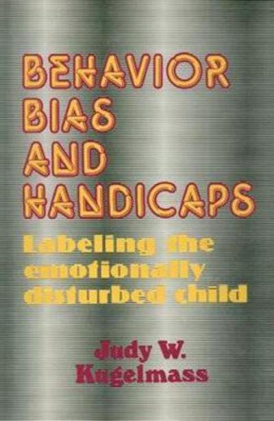Cover for Judy W. Kugelmass · Behaviour, Bias and Handicap: Labelling the Emotionally Disturbed Child (Hardcover Book) (1987)