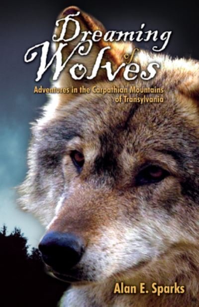Alan E. Sparks · Dreaming of Wolves: Adventures in the Carpathian Mountains of Transylvania (Pocketbok) (2022)