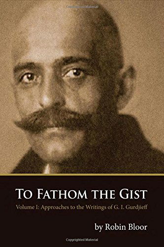 Cover for Robin Bloor · To Fathom the Gist: Volume 1 - Approaches to the Writings of G. I. Gurdjieff (Paperback Book) (2013)