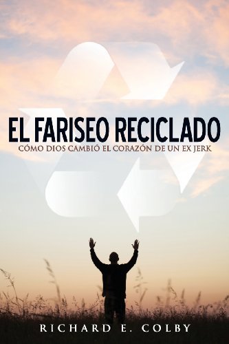 Cover for Richard E Colby · El Fariseo Reciclado: Como Dios Cambio El Corazon de Un Ex Jerk (Paperback Book) [Spanish edition] (2014)