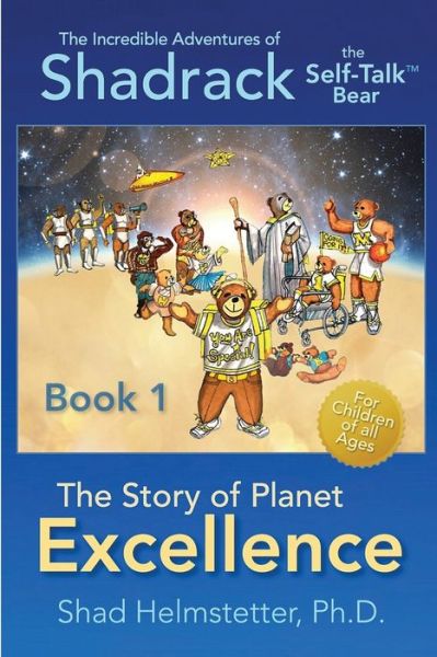 Cover for Shad Helmstetter Ph.D. · The Incredible Adventures of Shadrack the Self-Talk Bear--Book 1--The Story of Planet Excellence (Paperback Book) (2018)