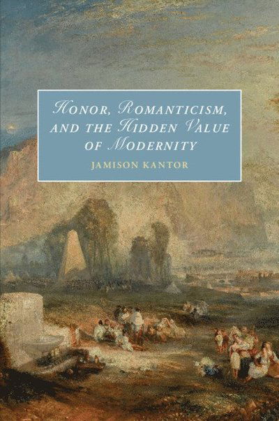 Cover for Kantor, Jamison (Ohio State University) · Honor, Romanticism, and the Hidden Value of Modernity - Cambridge Studies in Romanticism (Paperback Book) (2025)