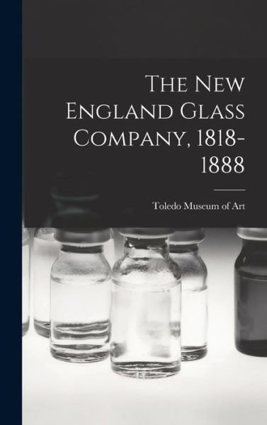 Cover for Toledo Museum of Art · The New England Glass Company, 1818-1888 (Innbunden bok) (2021)